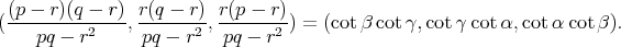  (p - r )(q - r) r(q - r)  r(p - r)
(---------2---, ------2-,------2-) = (cotβ cotγ,cot γ cot α,cot αcot β).
    pq - r      pq - r   pq - r
