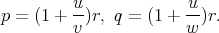 u u
p = (1 + --)r, q = (1 +--)r.
v w