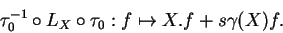 \begin{displaymath}
\tau_0^{-1}\circ L_X\circ\tau_0: f\mapsto X.f+s\gamma(X) f.
\end{displaymath}