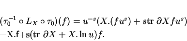 \begin{eqnarray*}
% latex2html id marker 157(\tau_0^{-1}\circ L_X\circ\tau_0)(...
...r\ }\partial X fu^s)\\
&=&X.f+s({\rm tr\ }\partial X+X.\ln u)f.
\end{eqnarray*}