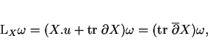 \begin{displaymath}
% latex2html id marker 416L_X\omega=(X.u+{\rm tr\ }\partial X)\omega=({\rm tr\ }\overline{\partial}X) \omega,
\end{displaymath}