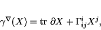 \begin{displaymath}
% latex2html id marker 420\gamma^\nabla(X)={\rm tr\ }\partial X+\Gamma^i_{ij}X^j,
\end{displaymath}