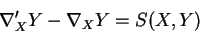 \begin{displaymath}
\nabla'_XY-\nabla_XY=S(X,Y)
\end{displaymath}