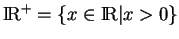 % latex2html id marker 502
${\rm I\!R}^+=\{x\in {\rm I\!R}\vert x>0\}$