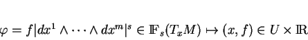 \begin{displaymath}
% latex2html id marker 401\varphi=f\vert dx^1\wedge\cdots\...
...\vert^s\in{\rm I\!F}_s(T_xM)\mapsto (x,f)\in U\times{\rm I\!R}
\end{displaymath}