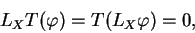 \begin{displaymath}
L_XT(\varphi)=T(L_X\varphi)=0,
\end{displaymath}