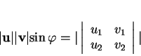 \begin{displaymath}
% latex2html id marker 31141\vert{\bf u}\vert\vert{\bf v}\...
...n{array}{cc}
u_1&v_1\\
u_2&v_2
\end{array}\right \vert
\vert
\end{displaymath}