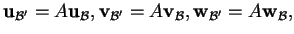 % latex2html id marker 31290
$\displaystyle {\bf u}_{{\mathcal B}'}=A{\bf u}_{\m...
...cal B}'}=A{\bf v}_{\mathcal B}, {\bf w}_{{\mathcal B}'}=A{\bf w}_{\mathcal B},
$