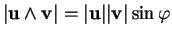 % latex2html id marker 31372
$ \vert{\bf u}\wedge{\bf v}\vert=\vert{\bf u}\vert\vert{\bf v}\vert\sin {\varphi}$