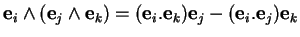 % latex2html id marker 31470
$\displaystyle {\bf e}_i \wedge ({\bf e}_j\wedge {\bf e}_k) = ({\bf e}_i.{\bf e}_k) {\bf e}_j - ({\bf e}_i.{\bf e}_j) {\bf e}_k
$