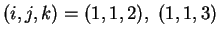 $\displaystyle (i,j,k)=(1,1,2), \ (1,1,3)
$