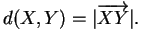 $\displaystyle d(X,Y)=\vert\overrightarrow{XY}\vert.
$