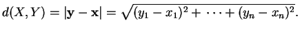 % latex2html id marker 31698
$\displaystyle d(X,Y)=\vert{\bf y}-{\bf x}\vert=\sqrt{(y_1-x_1)^2+\cdots +(y_n-x_n)^2}.
$