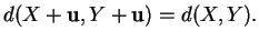 % latex2html id marker 31708
$\displaystyle d(X+{\bf u},Y+{\bf u})=d(X,Y).
$