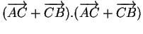 $\displaystyle (\overrightarrow{AC}+\overrightarrow{CB}).(\overrightarrow{AC}+\overrightarrow{CB})$