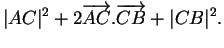 $\displaystyle \vert AC\vert^2+2\overrightarrow{AC}.\overrightarrow{CB}+\vert CB\vert^2.$