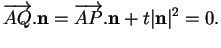 % latex2html id marker 31825
$\displaystyle \overrightarrow{AQ}.{\bf n}=\overrightarrow{AP}.{\bf n}+t\vert{\bf n}\vert^2=0.
$