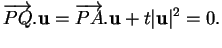 % latex2html id marker 31910
$\displaystyle \overrightarrow{PQ}.{\bf u}=\overrightarrow{PA}.{\bf u}+t\vert{\bf u}\vert^2=0.
$