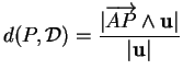 % latex2html id marker 31933
$\displaystyle d(P,{\mathcal D})=\frac{\vert\overrightarrow{AP}\wedge{\bf u}\vert}{\vert{\bf u}\vert}
$