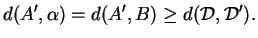 $\displaystyle d(A',\alpha)=d(A',B)\ge d({\mathcal D},{\mathcal D}').
$