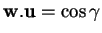 % latex2html id marker 32122
$ {\bf w}.{\bf u}=\cos\gamma$