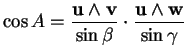 % latex2html id marker 32124
$\displaystyle \cos A = \frac{{\bf u}\wedge{\bf v}}{\sin \beta}\cdot\frac{{\bf u}\wedge{\bf w}}{\sin \gamma}
$