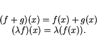 \begin{displaymath}
% latex2html id marker 27584\begin{array}{c}
(f+g)(x)=f(x)+g(x)\\
(\lambda f)(x)=\lambda (f(x)).
\end{array}\end{displaymath}