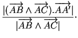 $\displaystyle \frac{\vert(\overrightarrow{AB}\wedge\overrightarrow{AC}).\overrightarrow{AA'}\vert}{\vert\overrightarrow{AB}\wedge\overrightarrow{AC}\vert}\cdot
$