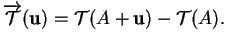 % latex2html id marker 32920
$\displaystyle \overrightarrow{{\mathcal T}}({\bf u})={\mathcal T}(A+{\bf u})-{\mathcal T}(A).
$