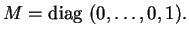 % latex2html id marker 33163
$\displaystyle M= {\rm diag}\ (0, \ldots ,0,1).
$