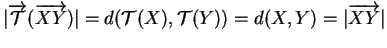 $\displaystyle \vert\overrightarrow{{\mathcal T}}(\overrightarrow{XY})\vert=d({\mathcal T}(X),{\mathcal T}(Y))=d(X,Y)=\vert\overrightarrow{XY}\vert
$