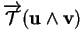 % latex2html id marker 33332
$\displaystyle \overrightarrow{{\mathcal T}}({\bf u}\wedge{\bf v})$