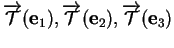 % latex2html id marker 33344
$ \overrightarrow{{\mathcal T}}({\bf e}_1),\overrightarrow{{\mathcal T}}({\bf e}_2),\overrightarrow{{\mathcal T}}({\bf e}_3)$