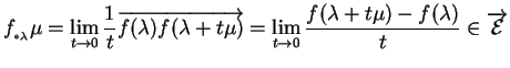 $\displaystyle f_{_{*\lambda}}\mu=\lim_{t\to0}\frac{1}{t}\overrightarrow{f(\lamb...
...im_{t\to0}\frac{f(\lambda+t\mu)-f(\lambda)}{t}\in\overrightarrow{{\mathcal E}}
$