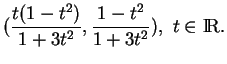 % latex2html id marker 34124
$\displaystyle (\frac{t(1-t^2)}{1+3t^2},\frac{1-t^2}{1+3t^2}), \ t\in{\rm I\!R}.
$