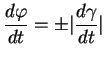 $\displaystyle {\frac{d{\varphi}}{dt}}=±\vert{\frac{d{\gamma}}{dt}}\vert
$