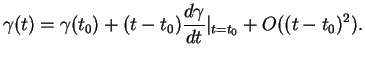 $\displaystyle \gamma(t)=\gamma(t_0)+(t-t_0){\frac{d{\gamma}}{dt}}\vert _{t=t_0}+O((t-t_0)^2).
$