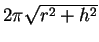 $ 2\pi \sqrt{r^2+h^2}$