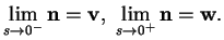 % latex2html id marker 34640
$\displaystyle \lim_{s\to0^-}{\bf n}={\bf v}, \ \lim_{s\to0^+}{\bf n}={\bf w}.
$