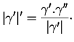 $\displaystyle \vert\gamma'\vert'=\frac{\gamma'.\gamma''}{\vert\gamma'\vert}\cdot
$