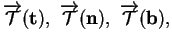 % latex2html id marker 34732
$\displaystyle \overrightarrow{{\mathcal T}}({\bf t...
...verrightarrow{{\mathcal T}}({\bf n}),\ \overrightarrow{{\mathcal T}}({\bf b}),
$