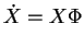 $\displaystyle \dot{X}=X\Phi
$