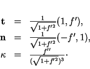 \begin{displaymath}
% latex2html id marker 34943\begin{array}{ccl}
{\bf t}&=&\...
...1),\\
\kappa&=&\frac{f''}{(\sqrt{1+f'^2})^3}\cdot
\end{array}\end{displaymath}