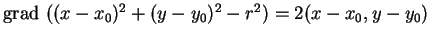 % latex2html id marker 35050
$ {\rm grad}\ ((x-x_0)^2+(y-y_0)^2-r^2)=2(x-x_0,y-y_0)$