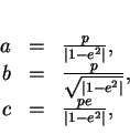 \begin{displaymath}
% latex2html id marker 35300\begin{array}{rcl}
a&=&\frac{p...
... 1-e^2\vert}},\\
c&=&\frac{pe}{\vert 1-e^2\vert},
\end{array}\end{displaymath}