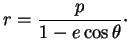 $\displaystyle r=\frac{p}{1-e\cos\theta}\cdot$