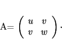 \begin{displaymath}
% latex2html id marker 35417A=
\left(
\begin{array}{cc}
u&v\\
v&w
\end{array}\right)
\cdot
\end{displaymath}