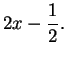 $\displaystyle 2x-\frac{1}{2}.$