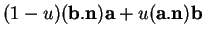 % latex2html id marker 35773
$\displaystyle (1-u)({\bf b}.{\bf n}){\bf a}+u({\bf a}.{\bf n}){\bf b}$