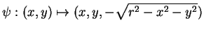 $\displaystyle \psi:(x,y) \mapsto (x,y,-\sqrt{r^2-x^2-y^2})
$